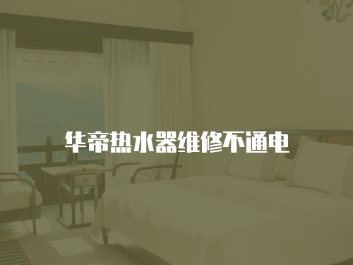 華帝熱水器維修不通電